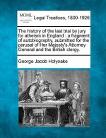 The History of the Last Trial by Jury for Atheism in England: A Fragment of Autobiography, Submitted for the Perusal of Her Majesty's Attorney General