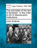 The Principles of the Law of Scotland: In the Order of Sir G. MacKenzie's Institutions.
