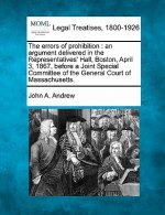 The Errors of Prohibition: An Argument Delivered in the Representatives' Hall, Boston, April 3, 1867, Before a Joint Special Committee of the Gen