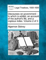 Discourses on Government: To Which Is Added, an Account of the Author's Life, and a Copious Index. Volume 2 of 3