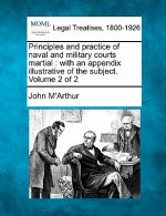 Principles and Practice of Naval and Military Courts Martial: With an Appendix, Illustrative of the Subject. Volume 2 of 2
