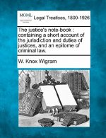 The Justice's Note-Book: Containing a Short Account of the Jurisdiction and Duties of Justices, and an Epitome of Criminal Law.