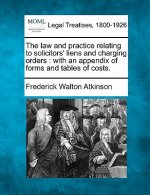 The Law and Practice Relating to Solicitors' Liens and Charging Orders: With an Appendix of Forms and Tables of Costs.