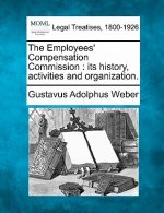 The Employees' Compensation Commission: Its History, Activities and Organization.
