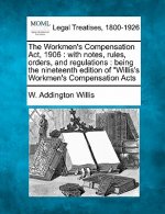 The Workmen's Compensation ACT, 1906: With Notes, Rules, Orders, and Regulations: Being the Nineteenth Edition of Willis's Workmen's Compensation Acts