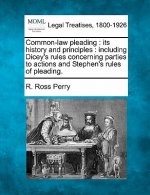 Common-Law Pleading: Its History and Principles: Including Dicey's Rules Concerning Parties to Actions and Stephen's Rules of Pleading.