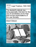 The Student's Statute Law: Being Specially Intended for the Use of Candidates at the Final and Honors Examinations of the Law Society.