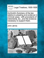 Archbold's Summary of the Law Relative to Pleading and Evidence in Criminal Cases: With Precedents of Indictments, &C., and the Evidence Necessary to