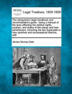 The Clergyman's Legal Handbook and Churchwarden's Guide: Being a Manual of the Laws Affecting the Relative Rights, Position, and Duties of the Clergy