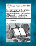 Reeves' History of the English Law: From the Time of the Romans to the End of the Reign of Elizabeth ... / [Edited] by W.F. Finlason. Volume 2 of 5