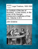 An Institute of the Law of Scotland: In Four Books, in the Order of Sir George MacKenzie's Institutes of That Law. Volume 2 of 2