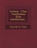 Lettres L' Lue: Confession D'Un Intellectuel...