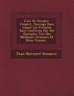 L'Art de Peindre L'Esprit, Ouvrage Dans Lequel Les PR Ceptes Sont Confirm S Par Des Exemples Tir S Des Meilleurs Orateurs Et Po Tes Fran Ais...