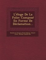 L'Eloge de La Folie: Compose En Forme de Declamation...