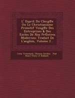L' Esprit Du Clerg E Ou Le Christianisme Primitif Veng E Des Entreprises & Des Excles de Nos PR(C)Etres Modernes: Traduit de L'Anglois, Volume 2...