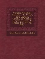 Voyages de Richard Pockocke ... En Orient, Dans L'Egypte, L'Arabie, La Palestine, La Syrie, La Gr Ce, La Thrace, Etc. Etc: Vol. (556...