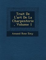 Trait de L'Art de La Charpenterie, Volume 1