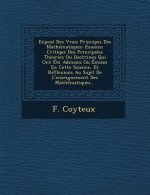 Expose Des Vrais Principes Des Mathematiques: Examen Critique Des Principales Theories Ou Doctrines Qui Ont Ete Admises Ou Emises En Cette Science, Et