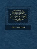 Instructions Et Mandements de Mgr L'Eveque de Rodez, Transfere A L'Archeveche de Cambrai [P. Giraud] Sur Les Principaux Objets de La Sollicitude Pasto