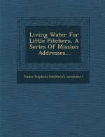 Living Water for Little Pitchers, a Series of Mission Addresses...
