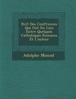 R Cit Des Conf Rences Qui Ont En Lieu Entre Quelques Catholiques Romains Et L'Auteur