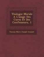 Th Ologie Morale a l'Usage Des Cures Et Des Confesseurs, 1