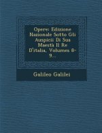 Opere: Edizione Nazionale Sotto Gli Auspicii Di Sua Maest? Il Re d'Italia, Volumes 8-9...