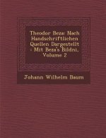 Theodor Beza: Nach Handschriftlichen Quellen Dargestellt: Mit Beza's Bildni, Volume 2