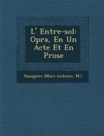 L' Entre-sol: Op�ra, En Un Acte Et En Prose