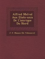 Alfred Melval Aux Etats-Unis de L'Am Rique Du Nord