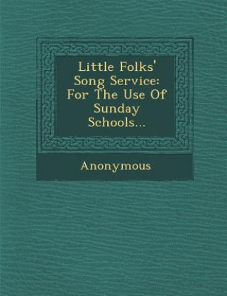 Little Folks' Song Service: For the Use of Sunday Schools...