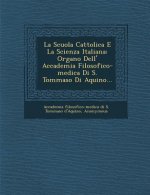 La Scuola Cattolica E La Scienza Italiana: Organo Dell' Accademia Filosofico-Medica Di S. Tommaso Di Aquino...