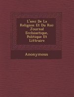 L'Ami de La Religion Et Du Roi: Journal Eccl Siastique, Politique Et Litt Raire