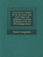 L'Art de Se Traiter Et de Se Gu Rir Soi-M Me Dans Les Maladies Les Olus Ordinaires Et Les Plus Dangereuses