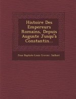 Histoire Des Empereurs Romains, Depuis Auguste Jusqu'a Constantin...