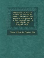 Memoires de J.H. de Gourville, Conseiller D'Etat, Concernant Les Affaires Auxquelles Il a Ete Employe Par La Cour Depuis 1642 Jusqu'en 1698...