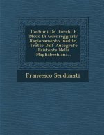 Costumi De' Turchi E Modo Di Guerreggiarli: Ragionamento Inedito, Tratto Dall' Autografo Esistente Nella Magliabechiana...