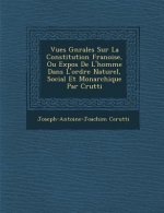 Vues G N Rales Sur La Constitution Fran Oise, Ou Expos de L'Homme Dans L'Ordre Naturel, Social Et Monarchique Par C Rutti