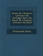 R Sum de L'Histoire Litt Raire Du Portugal: Suivi Du R Sum de L'Histoire Litt Raire Du Br Sil