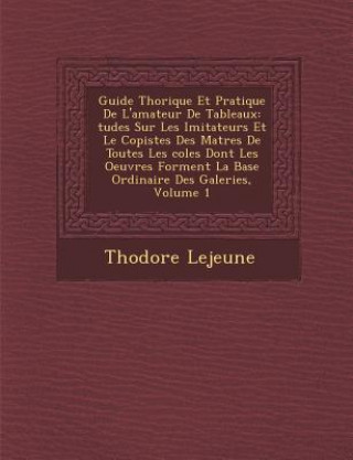 Guide Th Orique Et Pratique de L'Amateur de Tableaux: Tudes Sur Les Imitateurs Et Le Copistes Des Ma Tres de Toutes Les Coles Dont Les Oeuvres Forment