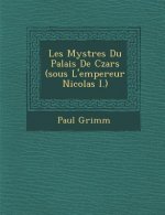 Les Myst Res Du Palais de Czars (Sous L'Empereur Nicolas I.)