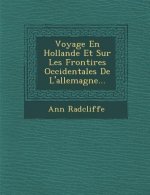 Voyage En Hollande Et Sur Les Fronti Res Occidentales de L'Allemagne...