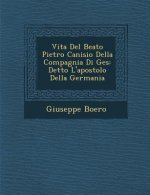 Vita del Beato Pietro Canisio Della Compagnia Di Ges: Detto L'Apostolo Della Germania