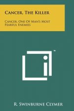 Cancer, The Killer: Cancer, One Of Man's Most Fearful Enemies