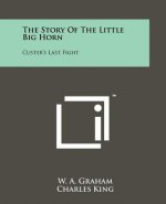The Story of the Little Big Horn: Custer's Last Fight