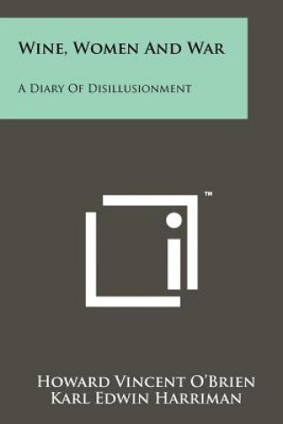 Wine, Women And War: A Diary Of Disillusionment