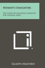 Patriot's Daughter: The Story Of Anastasia Lafayette For Teenage Girls