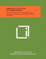 Abraham Lincoln's Autobiography: With An Account Of Its Origin And History, And Additional Biographical Material