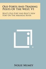 Old Forts And Trading Posts Of The West, V1: Bent's Old Fort And Bent's New Fort On The Arkansas River