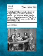 Trial of John Rusby, in the Court of King's Bench, Guildhall, London, Before Lord Kenyon, and a Special Jury, for Regrating Corn in the Corn-Exchange,